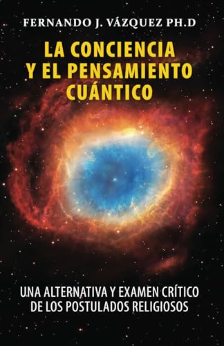 LA CONCIENCIA Y EL PENSAMIENTO CUANTICO: UNA ARTENATIVA Y EXAMEN CRÍTICO DE LOS POSTULADOS RELIGIOSOS LA CONCIENCIA Y EL PENSAMIENTO CUANTICO: UNA ARTENATIVA Y EXAMEN CRÍTICO DE LOS POSTULADOS RELIGIOSOS von SELF PUBLISH