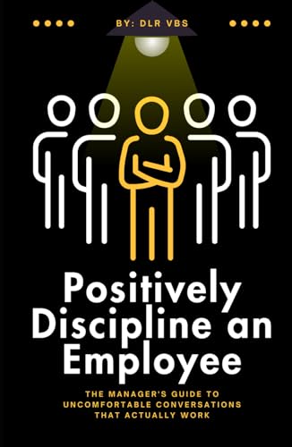 Positively Discipline an Employee: The Manager's Guide to Uncomfortable Conversations That Actually Work von Independently published