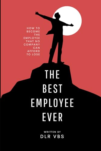The Best Employee Ever: How to Become the Employee that No Company Can Afford to Lose von Independently published