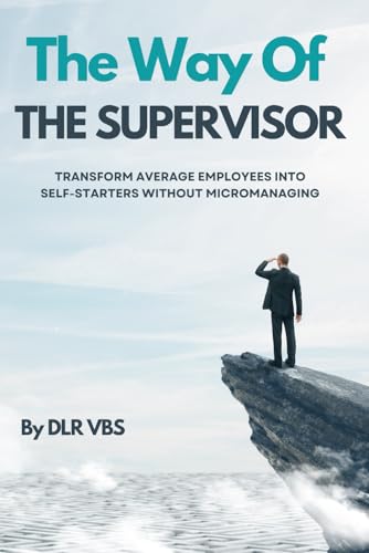 The Way of The Supervisor: Transform Average Employees Into Self-Starters Without Micromanaging von Independently published
