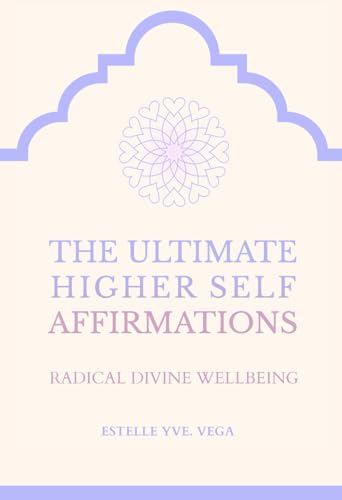 THE ULTIMATE HIGHER SELF AFFIRMATIONS: RADICAL DIVINE WELLBEING von Lighthouse Publishing