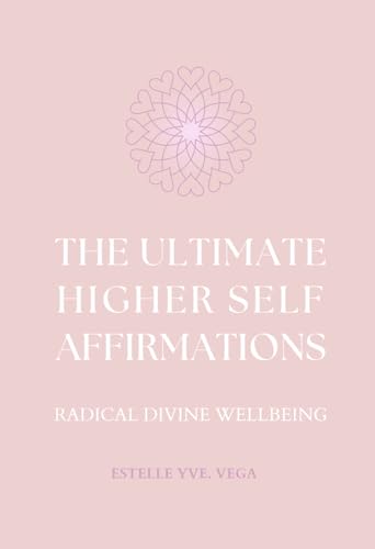 THE ULTIMATE HIGHER SELF AFFIRMATIONS: RADICAL DIVINE WELLBEING THE ULTIMATE HIGHER SELF AFFIRMATIONS: RADICAL DIVINE WELLBEING von Lighthouse Publishing