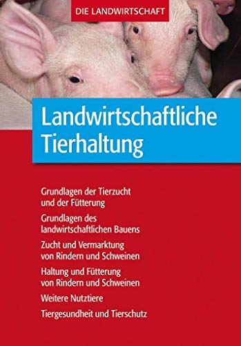 Landwirtschaftliche Tierhaltung: Grundlagen zur landwirtschaftlichen Tierhaltung, -fütterung und -zucht