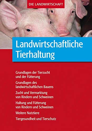 Landwirtschaftliche Tierhaltung: Grundlagen zur landwirtschaftlichen Tierhaltung, -fütterung und -zucht Landwirtschaftliche Tierhaltung: Grundlagen zur landwirtschaftlichen Tierhaltung, -fütterung und -zucht