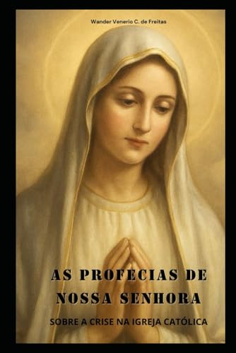 AS PROFECIAS DE NOSSA SENHORA: SOBRE A CRISE NA IGREJA CATÓLICA (LIVROS CATÓLICOS) von Independently published