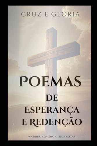 Cruz e Glória: Poemas de Esperança e Redenção (Romances Cristãos) von Independently published