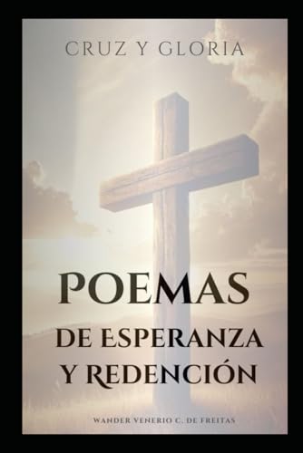 Cruz y Gloria: Poemas de Esperanza y Redención von Independently published
