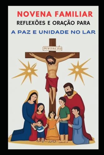 NOVENA FAMILIAR: REFLEXÕES E ORAÇÃO PARA A PAZ E UNIDADE NO LAR von Independently published