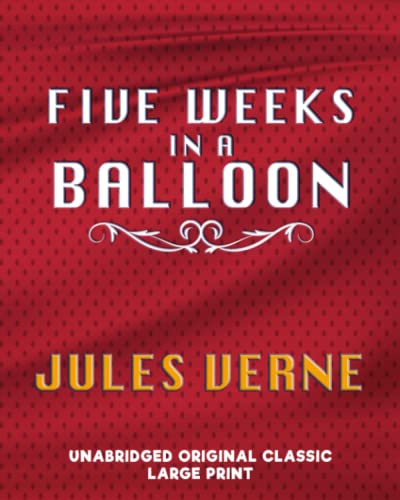 FIVE WEEKS IN A BALLOON: UNABRIDGED ORIGINAL CLASSIC - LARGE PRINT