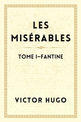 LES MISÉRABLES TOME I :FANTINE: Le Roman Littéraire d'Émotion et du Courage von Independently published