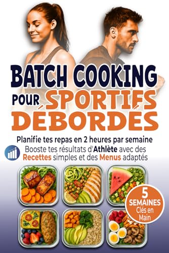 Batch Cooking pour Sportifs Débordés: Planifie tes repas en 2 heures par semaine Booste tes résultats d’Athlète avec des Recettes simples et des Menus adaptés von Independently published