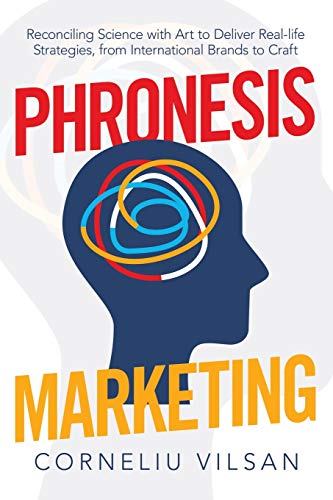 Phronesis Marketing: Reconciling Science with Art to Deliver Real-life Strategies, from International Brands to Craft