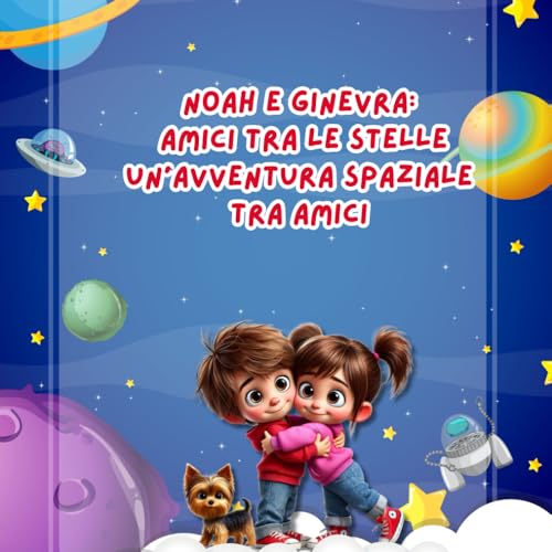 NOAH E GINEVRA AMICI TRA LE STELLE UN' AVVENTURA SPAZIALE TRA AMICI NOAH E GINEVRA AMICI TRA LE STELLE UN' AVVENTURA SPAZIALE TRA AMICI von Independently published