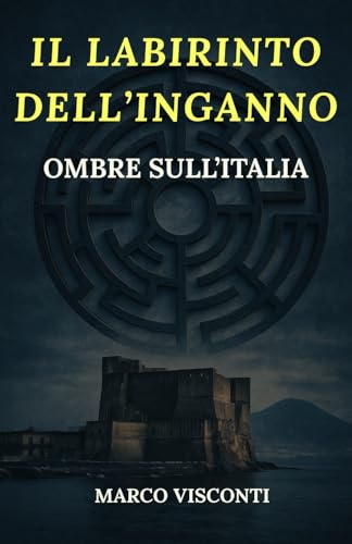 Il Labirinto dell'Inganno: Ombre sull'Italia: NAPOLI OCCULTA: UN ROMANZO GIALLO TRA THRILLER PSICOLOGICO ITALIANO E RITI ANTICHI von Independently published