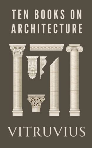 Ten Books on Architecture: Treatise De Architectura Translated by Morris H. Morgan (Annotated) von Independently published