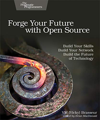 Forge Your Future With Open Source: Build Your Skills, Build Your Network, Build the Future of Technology von Pragmatic Bookshelf