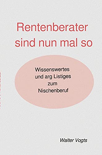 Rentenberater sind nun mal so - Wissenswertes und arg Listiges zum Nischenberuf: Rentenberater werden kostenpflichtig (!) tätig - Ja, wie denn sonst? Vgl. Seite 41. von epubli