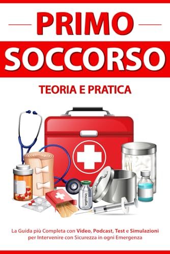 PRIMO SOCCORSO Teoria e Pratica: La Guida più Completa con Video, Podcast, Test e Simulazioni per Intervenire con Sicurezza in ogni Emergenza von Independently published