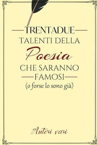 TRENTADUE TALENTI DELLA POESIA CHE SARANNO FAMOSI: (o forse lo sono già) von Independently published