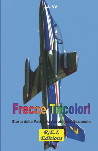 Frecce Tricolori: Storia della Pattuglia Acrobatica Nazionale von Edizioni R.E.I.