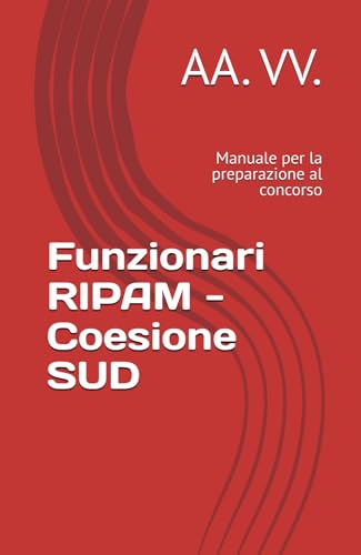 Funzionari RIPAM - Coesione SUD: Manuale per la preparazione al concorso (Concorsi e Corsi di Formazione, Band 8) von Independently published