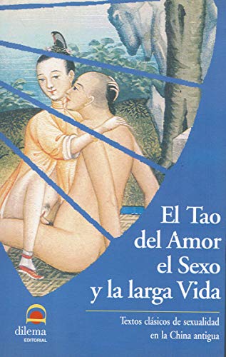 El Tao del amor, el sexo y la larga vida: Temas clásicos de sexualidad en la antigua China El Tao del amor, el sexo y la larga vida: Temas clásicos de sexualidad en la antigua China