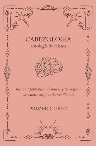 I Antologia de Cabezología: Historias fantásticas, cósmicas y terroríficas de catorce brujitas desternillantes von Independently published