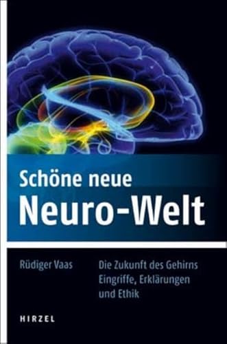 Schöne neue Neuro-Welt: Die Zukunft des Gehirns. Eingriffe, Erklärungen und Ethik Schöne neue Neuro-Welt: Die Zukunft des Gehirns. Eingriffe, Erklärungen und Ethik von S. Hirzel Verlag GmbH