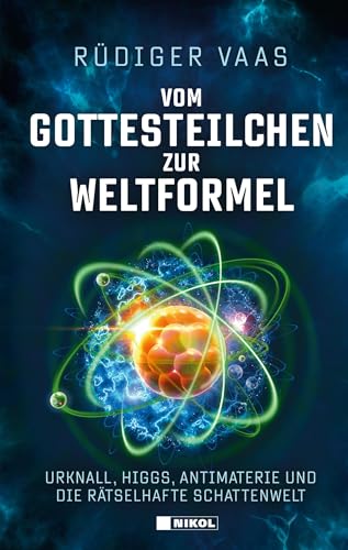 Vom Gottesteilchen zur Weltformel: Urknall, Higgs, Antimaterie und die rätselhafte Schattenwelt Vom Gottesteilchen zur Weltformel: Urknall, Higgs, Antimaterie und die rätselhafte Schattenwelt
