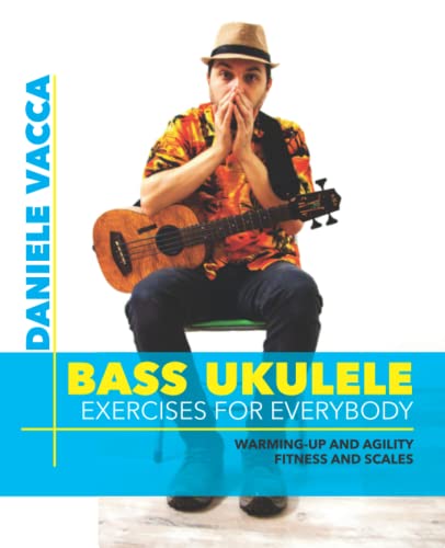 BASS UKULELE. EXERCISES FOR EVERYBODY: Warming up and agility exercises, multilevel fitness and scales exercises BASS UKULELE. EXERCISES FOR EVERYBODY: Warming up and agility exercises, multilevel fitness and scales exercises