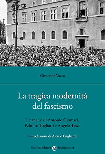 La tragica modernità del fascismo. Le analisi di Antonio Gramsci, Palmiro Togliatti e Angelo Tasca (Studi storici Carocci) von Carocci