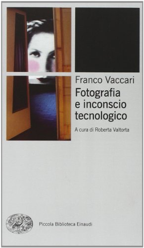 Fotografia e inconscio tecnologico (Piccola biblioteca Einaudi. Nuova serie, Band 537) von Einaudi