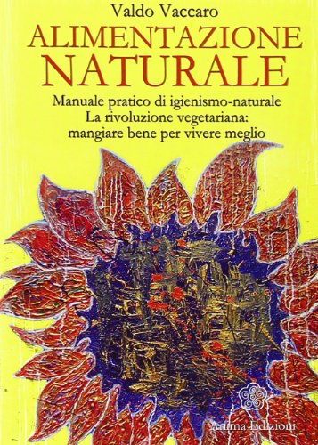 Alimentazione naturale. Manuale pratico di igienismo-naturale. La rivoluzione vegetariana: mangiare bene per vivere meglio (La medicina per l'anima) von Anima Edizioni