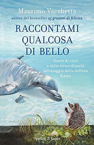 Raccontami qualcosa di bello. Storie di ricci e dello straordinario salvataggio della delfina Kasya (Varia) von SPERLING KUPFER