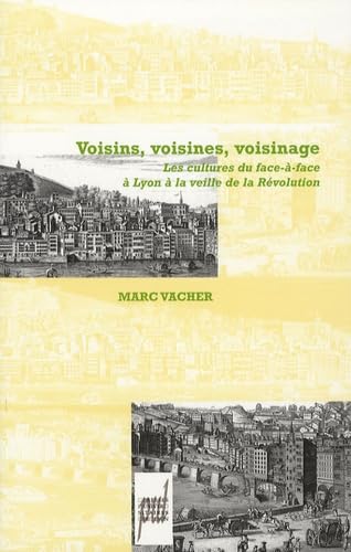 Voisins, voisines, voisinage: Les cultures du face-à-face à Lyon à la veille de la Révolution von PU LYON