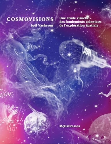 Cosmovisions: Une étude visuelle des fondements coloniaux de l’exploration spatiale. von METIS