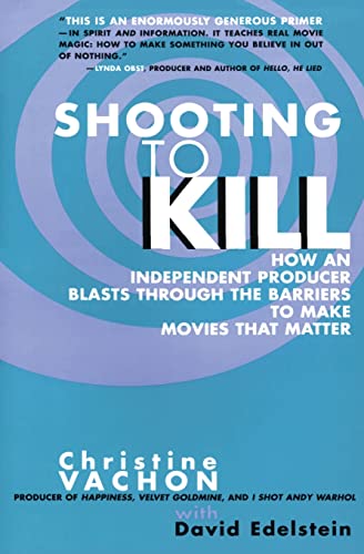 Shooting to Kill: How an Independent Producer Blasts Through the Barriers to Make Movies That Matter