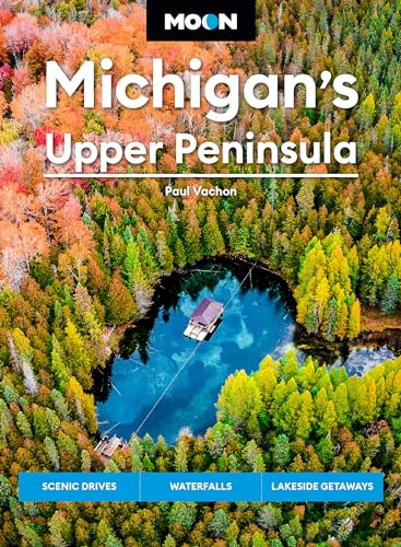 Moon Michigan's Upper Peninsula: Scenic Drives, Waterfalls, Lakeside Getaways (Moon U.S. Travel Guide)