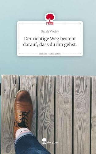 Der richtige Weg besteht darauf, dass du ihn gehst.. Life is a Story - story.one