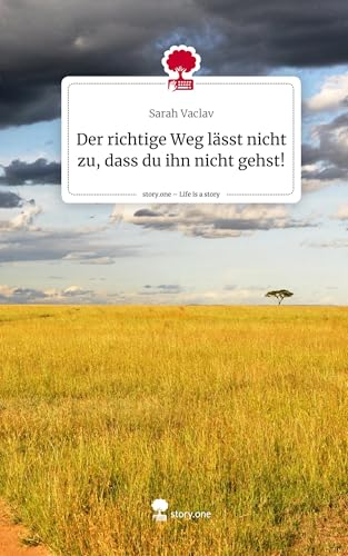 Der richtige Weg lässt nicht zu, dass du ihn nicht gehst!. Life is a Story - story.one