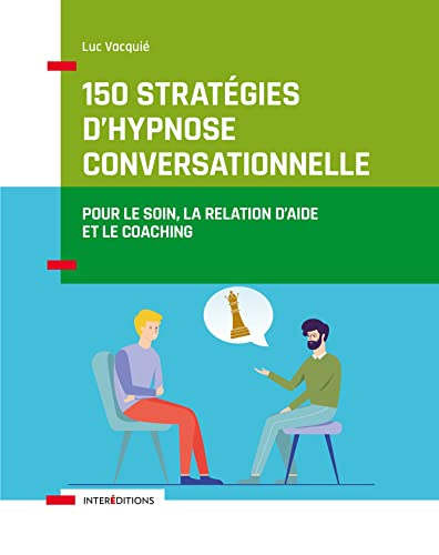 150 stratégies d'hypnose conversationnelle: Pour le soin, la relation d'aide et le coaching