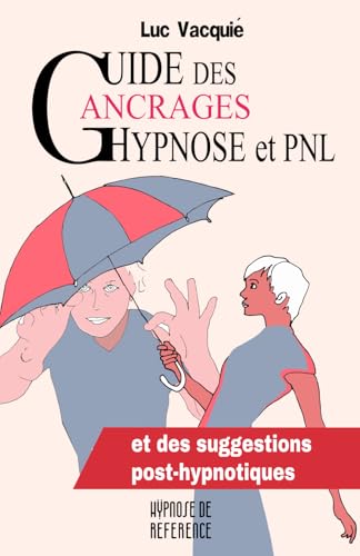 Guide des Ancrages Hypnose et PNL: et des suggestions post-hypnotiques (Hypnose de référence) von 978-2-9582829
