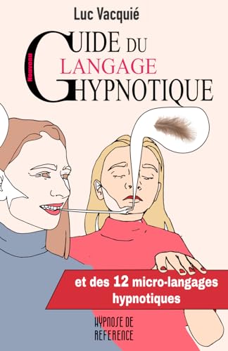 Guide du langage hypnotique: et des micro-langages hypnotiques (Hypnose de référence)
