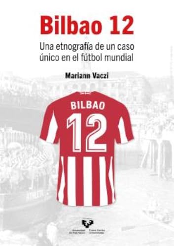 Bilbao 12. Una etnografía de un caso único en el fútbol mundial (Ikertuz) von Universidad del País Vasco