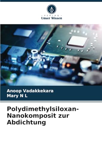 Polydimethylsiloxan-Nanokomposit zur Abdichtung: DE von Verlag Unser Wissen