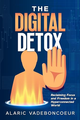 The Digital Detox: Reclaiming Focus and Freedom in a Hyperconnected World von eBookIt.com