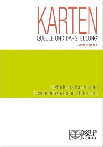 Karten als Quelle und Darstellung: Historische Karten und Geschichtskarten im Unterricht (Forum Historisches Lernen)