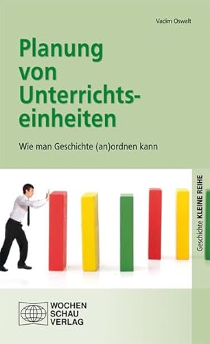 Planung von Unterrichtseinheiten: Wie man Geschichte (an)ordnen kann (Kleine Reihe - Geschichte)