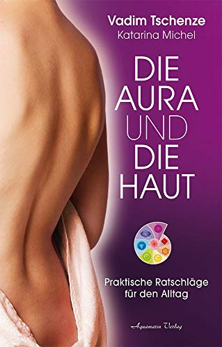 Die Aura und die Haut: Praktische Ratschläge für den Alltag von Aquamarin- Verlag GmbH