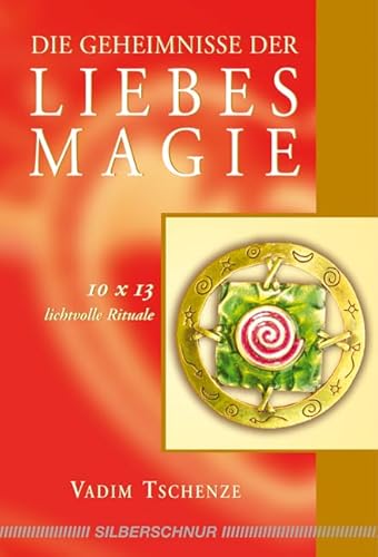 Die Geheimnisse der Liebesmagie: 10 x 13 lichtvolle Rituale von Silberschnur Verlag Die G